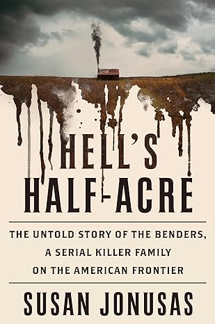 Hell's Half-Acre: The Untold Story of the Benders, a Serial Killer Family on the American Frontier -Susan Jonusas NEW Hardcover