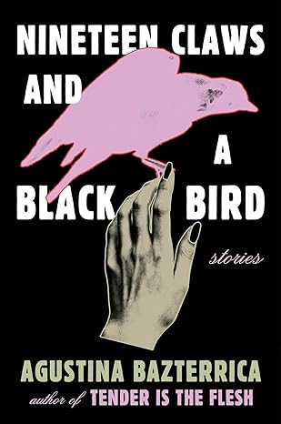 Nineteen Claws and a Black Bird: Stories -Agustina Bazterrica Paperback NEW