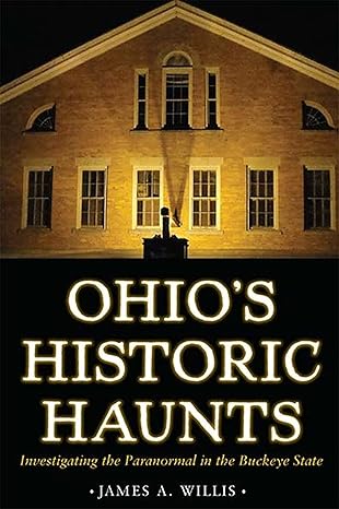 Ohio's Historic Haunts: Investigating the Paranormal in the Buckeye State -James A. Willis Paperback NEW