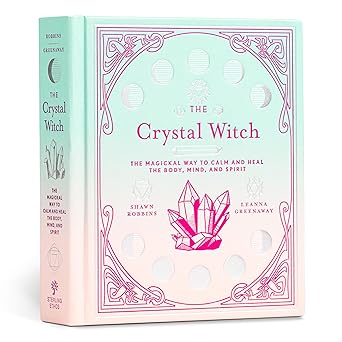 The Crystal Witch: The Magickal Way to Calm and Heal the Body, Mind, and Spirit