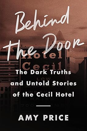 Behind the Door: The Dark Truths and Untold Stories of the Cecil Hotel -Amy Price Hard Cover NEW