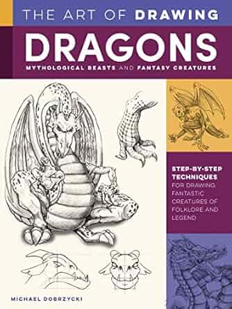 The Art of Drawing Dragons, Mythological Beasts, and Fantasy Creatures - Paperback NEW